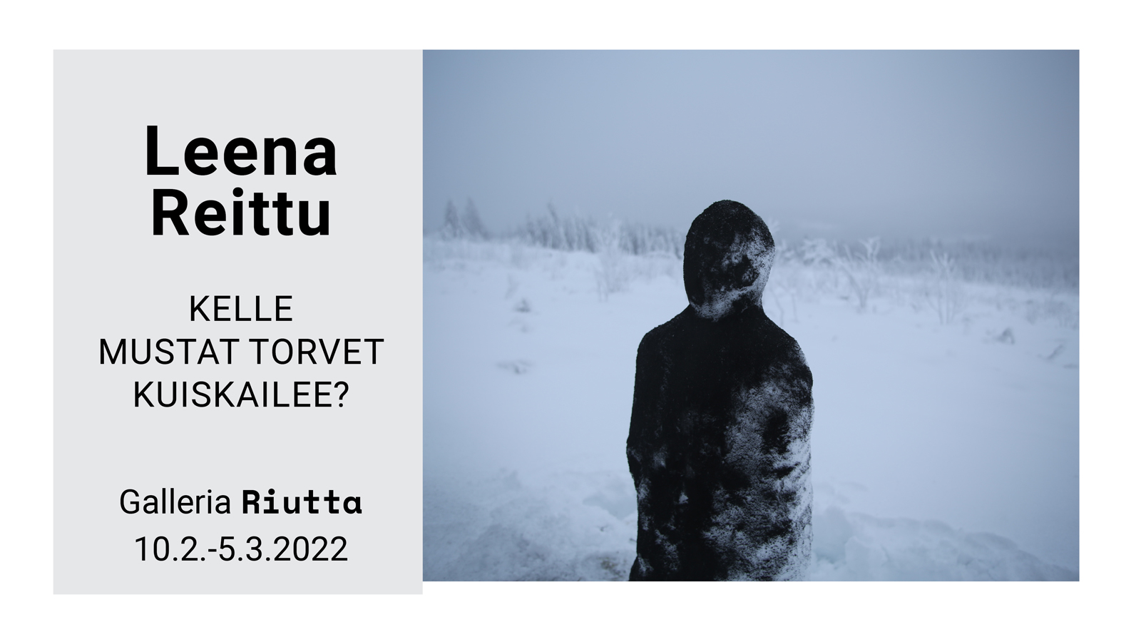 RIUTTA – Leena Reittu — Kelle mustat torvet kuiskailee? 10.2.–5.3.2022