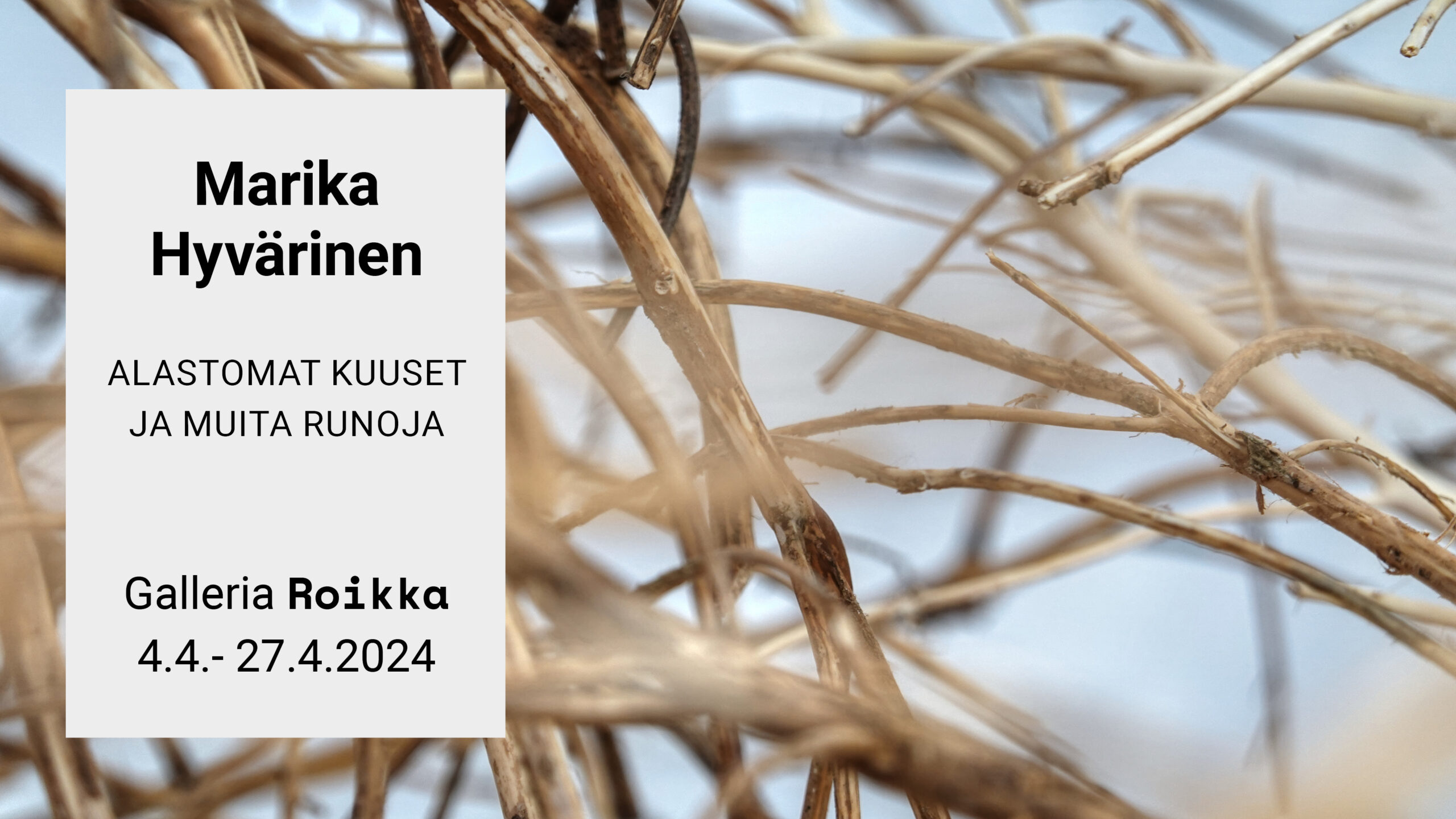 ROIKKA – Marika Hyvärinen — Alastomat kuuset ja muita runoja 4.4.–27.4.2024