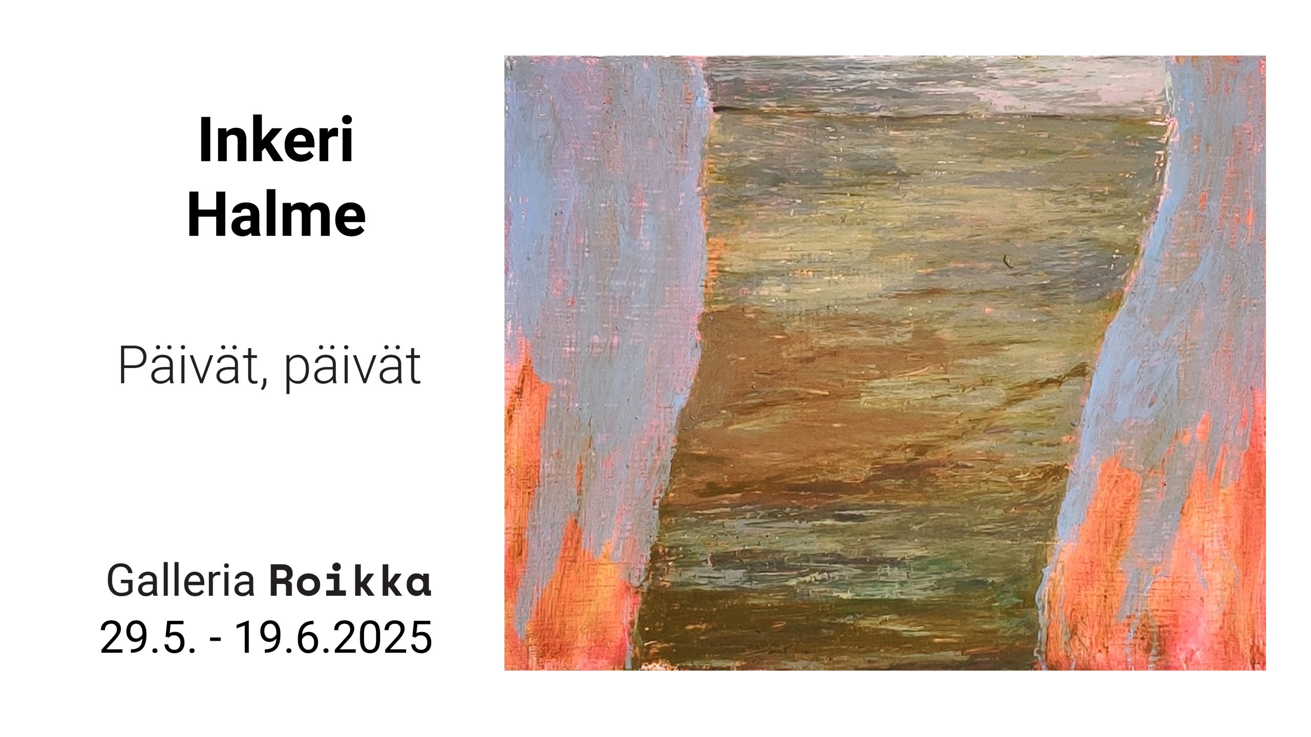 ROIKKA – Inkeri Halme — Päivät, päivät 29.5.-19.6.2025